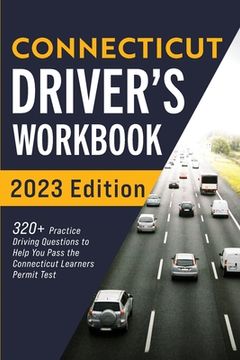 portada Connecticut Driver's Workbook: 320+ Practice Driving Questions to Help You Pass the Connecticut Learner's Permit Test (en Inglés)