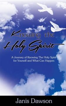 portada Knowing the Holy Spirit: A Journey of Knowing The Holy Spirit for Yourself and What Can Happen