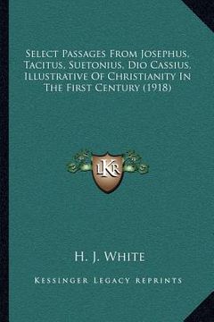 portada select passages from josephus, tacitus, suetonius, dio cassius, illustrative of christianity in the first century (1918)
