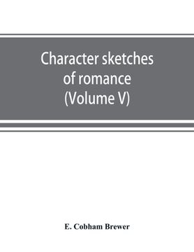 portada Character sketches of romance, fiction and the drama (Volume V) (en Inglés)
