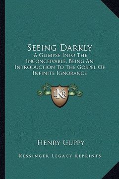 portada seeing darkly: a glimpse into the inconceivable, being an introduction to the gospel of infinite ignorance