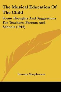 portada the musical education of the child: some thoughts and suggestions for teachers, parents and schools (1916) (en Inglés)