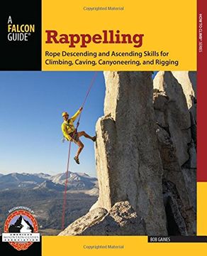 portada Rappelling: Rope Descending And Ascending Skills For Climbing, Caving, Canyoneering, And Rigging (How To Climb Series)
