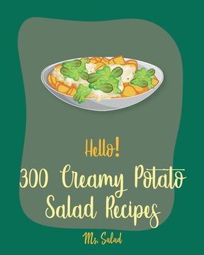 portada Hello! 300 Creamy Potato Salad Recipes: Best Creamy Potato Salad Cookbook Ever For Beginners [Book 1] (en Inglés)