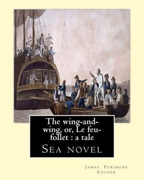 portada The wing-and-wing, or, Le feu-follet: a tale. By: J. Fenimore Cooper: Sea novel (en Inglés)