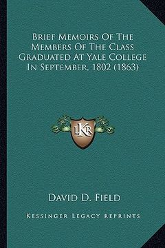 portada brief memoirs of the members of the class graduated at yale college in september, 1802 (1863) (en Inglés)