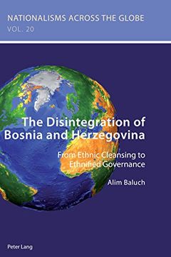 portada The Disintegration of Bosnia and Herzegovina: From Ethnic Cleansing to Ethnified Governance (Nationalisms Across the Globe) (en Inglés)