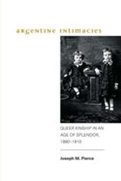 portada Argentine Intimacies: Queer Kinship in an age of Splendor, 1890-1910