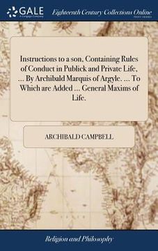 portada Instructions to a son, Containing Rules of Conduct in Publick and Private Life, ... By Archibald Marquis of Argyle. ... To Which are Added ... General (en Inglés)