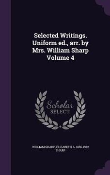 portada Selected Writings. Uniform ed., arr. by Mrs. William Sharp Volume 4 (in English)