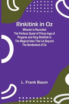 portada Rinkitink in Oz; Wherein Is Recorded the Perilous Quest of Prince Inga of Pingaree and King Rinkitink in the Magical Isles That Lie Beyond the Borderl (en Inglés)
