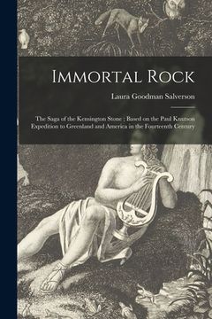 portada Immortal Rock: the Saga of the Kensington Stone; Based on the Paul Knutson Expedition to Greenland and America in the Fourteenth Cent
