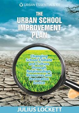 portada The Urban School Improvement Plan: Changing School Climate and Culture through Relationships, Resources and Restorative Justice (en Inglés)