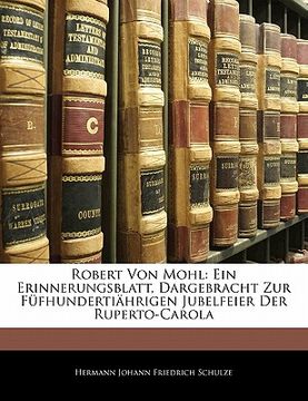 portada Robert Von Mohl: Ein Erinnerungsblatt, Dargebracht Zur Fufhundertiahrigen Jubelfeier Der Ruperto-Carola (en Alemán)