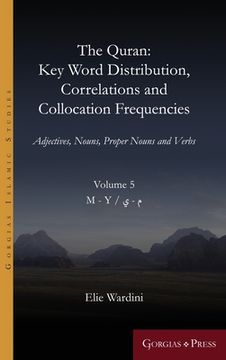 portada The Quran. Key Word Distribution, Correlations and Collocation Frequencies. Volume 5: Adjectives, Nouns, Proper Nouns and Verbs (en Árabe)