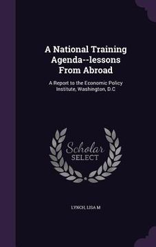 portada A National Training Agenda--lessons From Abroad: A Report to the Economic Policy Institute, Washington, D.C (en Inglés)