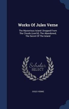 portada Works Of Jules Verne: The Mysterious Island: Dropped From The Clouds (cont'd), The Abandoned, The Secret Of The Island