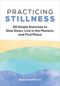 portada Practicing Stillness: 50 Simple Exercises to Slow Down, Live in the Moment, and Find Peace (en Inglés)