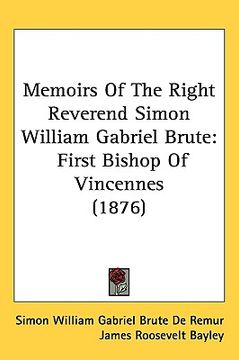 portada memoirs of the right reverend simon william gabriel brute: first bishop of vincennes (1876)