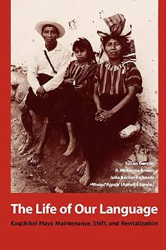 portada The Life of our Language: Kaqchikel Maya Maintenance, Shift, and Revitalization (en Inglés)