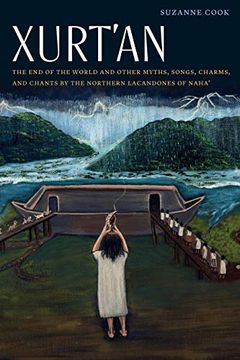 portada Xurt'An: The end of the World and Other Myths, Songs, Charms, and Chants by the Northern Lacandones of Naha'(Native Literatures of the Americas and Indigenous World Literatures) (en Inglés)
