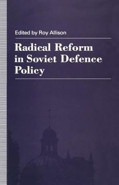 portada Radical Reform in Soviet Defence Policy: Selected Papers from the Fourth World Congress for Soviet and East European Studies, Harrogate, 1990 (en Inglés)