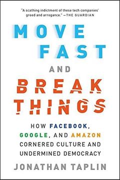 portada Move Fast and Break Things: How Fac, Google, and Amazon Cornered Culture and Undermined Democracy (en Inglés)
