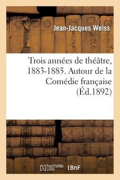 portada Trois Années de Théâtre, 1883-1885. Autour de la Comédie Française (en Francés)