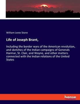 portada Life of Joseph Brant,: Including the border wars of the American revolution, and sketches of the Indian campaigns of Generals Harmar, St. Cla (en Inglés)