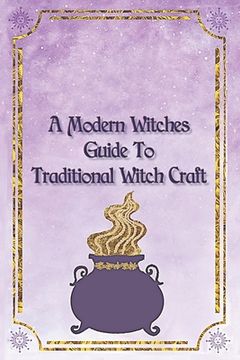 A Modern Witches Guide To Traditional Magic A Witches Spell Book for Magic And Manifestation