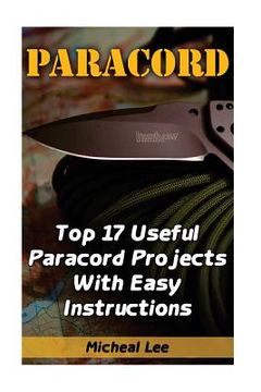 portada Paracord: Top 17 Useful Paracord Projects With Easy Instructions: (Paracord Bracelets, Paracord Knife) (in English)
