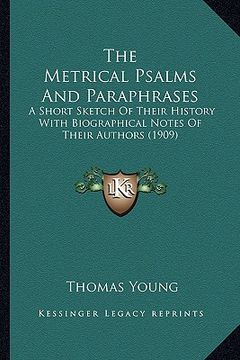 portada the metrical psalms and paraphrases the metrical psalms and paraphrases: a short sketch of their history with biographical notes of ta short sketch of (en Inglés)