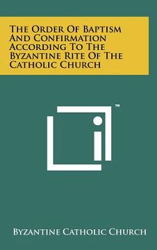 portada the order of baptism and confirmation according to the byzantine rite of the catholic church (en Inglés)
