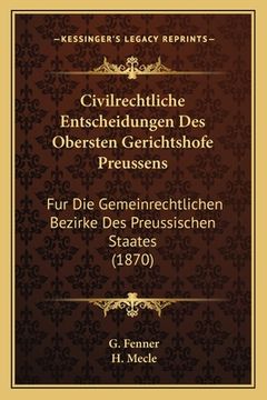 portada Civilrechtliche Entscheidungen Des Obersten Gerichtshofe Preussens: Fur Die Gemeinrechtlichen Bezirke Des Preussischen Staates (1870) (en Alemán)