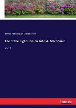 portada Life of the Right Hon. Sir John A. Macdonald: Vol. 2 (en Inglés)