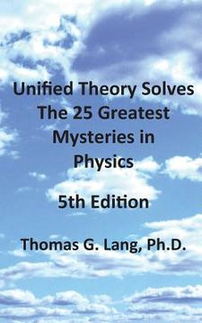 portada Unified Theory Solves The 25 Greatest Mysteries in Physics; 5th Edition (en Inglés)