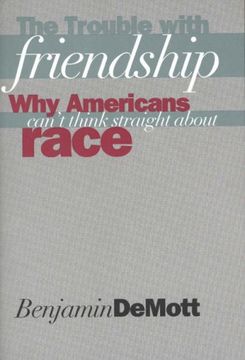portada The Trouble With Friendship: Why Americans Cant Think Straight About Race (in English)