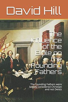 portada The Influence of the Bible on the Founding Fathers: The Founding Fathers Were Largely Considered Christian and not Deists (en Inglés)