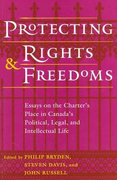 portada protecting rights and freedoms: essays on the charter's place in canada's political, legal, and intellectual life (en Inglés)