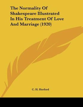 portada the normality of shakespeare illustrated in his treatment of love and marriage (1920) (en Inglés)