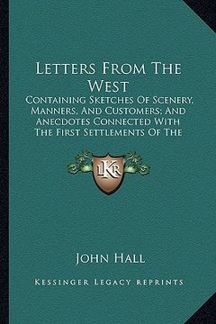 portada letters from the west: containing sketches of scenery, manners, and customers; and anecdotes connected with the first settlements of the west (en Inglés)