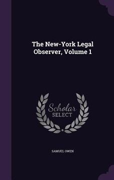 portada The New-York Legal Observer, Volume 1 (en Inglés)