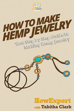 portada How To Make Hemp Jewelry: Your Step-By-Step Guide To Making Hemp Jewelry (en Inglés)