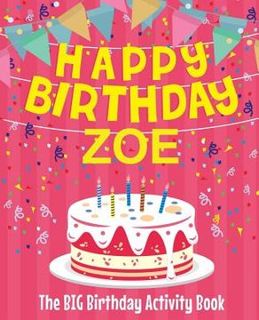 portada Happy Birthday Zoe - The Big Birthday Activity Book: (Personalized Children's Activity Book) (en Inglés)