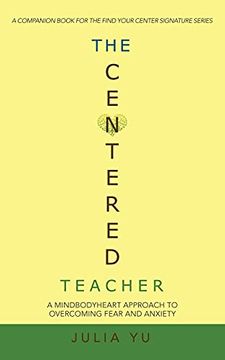 portada The Centered Teacher: A Mindbodyheart Approach to Overcoming Fear and Anxiety (en Inglés)
