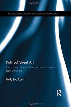 portada Political Street Art: Communication, culture and resistance in Latin America (Routledge Research in Place, Space and Politics)