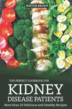 portada The Perfect Cookbook for Kidney Disease Patients: More Than 20 Delicious and Healthy Recipes (en Inglés)