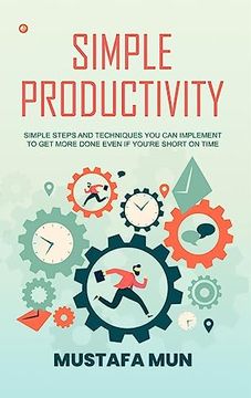 portada Simple Productivity: Simple Steps And Techniques You Can Implement To Get More Done Even If You're Short On Time (en Inglés)