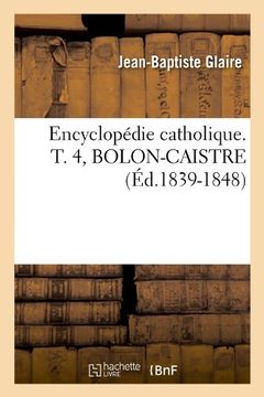 portada Encyclopedie Catholique. T. 4, Bolon-Caistre (Ed.1839-1848) (Generalites) (French Edition)
