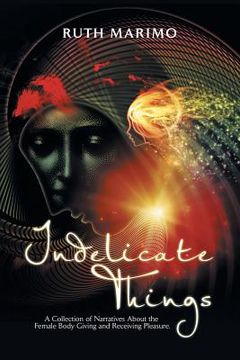 portada Indelicate Things: A Collection of Narratives About the Female Body Giving and Receiving Pleasure. (en Inglés)